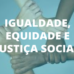 #3389 Desigualdade, Igualdade, Equidade e Justiça Social.