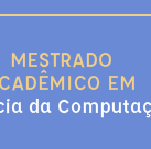 #5479 Disponível edital do Mestrado em Ciência da Computação