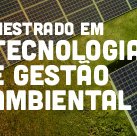 #5723 Divulgado edital do Mestrado em Tecnologia e Gestão Ambiental