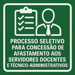Processo Seletivo Para Concessão de Afastamento Aos Servidores Docentes e Técnico-administrativos