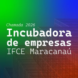 Card Chamada Incubadora IFCE Maracanaú 2026